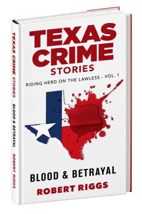 Texas Crime Stories: Blood & Betrayal, by Robert Riggs